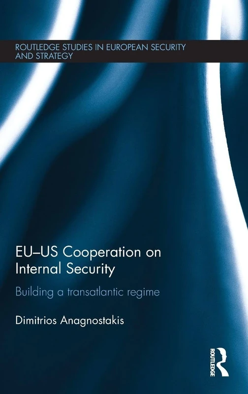 EU-US Cooperation on Internal Security: Building a Transatlantic Regime (Routledge Studies in European Security and Strategy)