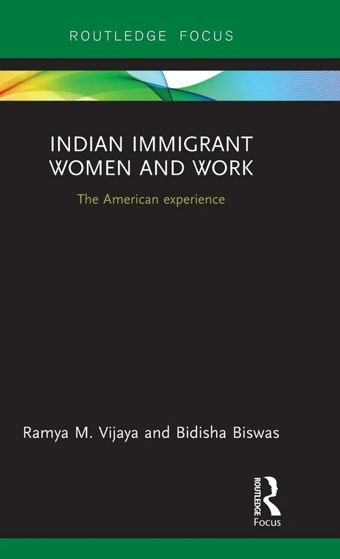 Indian Immigrant Women and Work: The American experience: 3 (Routledge Studies in Asian Diasporas, Migrations and Mobilities)