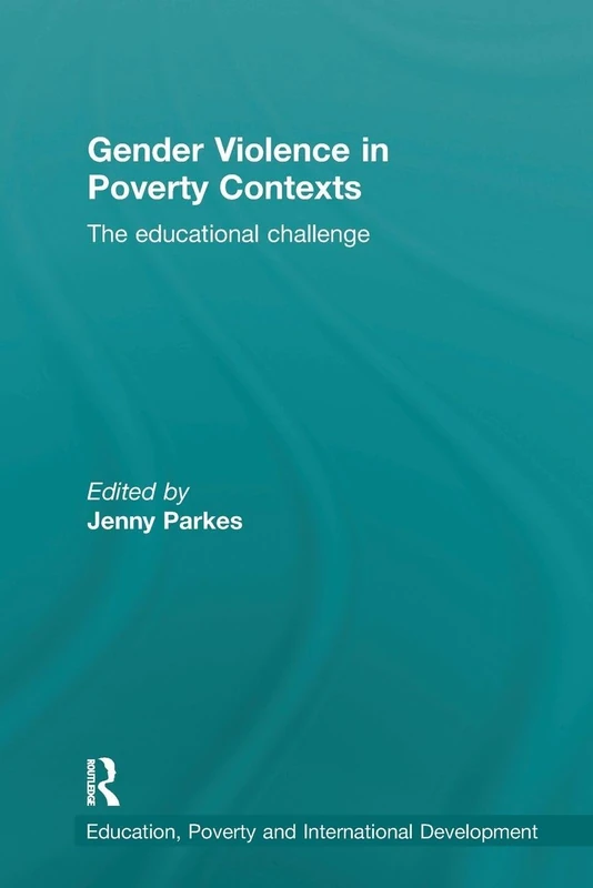 Gender Violence in Poverty Contexts: The educational challenge (Education, Poverty and International Development)