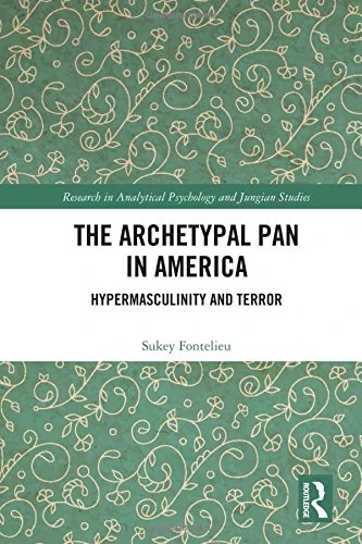 The Archetypal Pan in America: Hypermasculinity and Terror (Research in Analytical Psychology and Jungian Studies)
