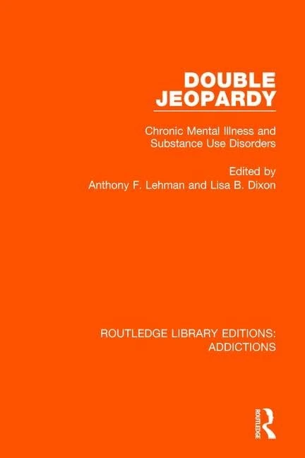 Double Jeopardy: Chronic Mental Illness and Substance Use Disorders (Routledge Library Editions: Addictions)