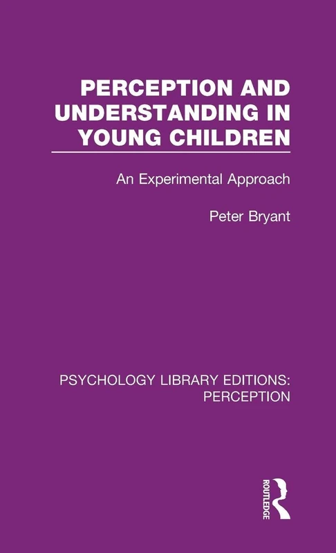 Perception and Understanding in Young Children: An Experimental Approach: 4 (Psychology Library Editions: Perception)