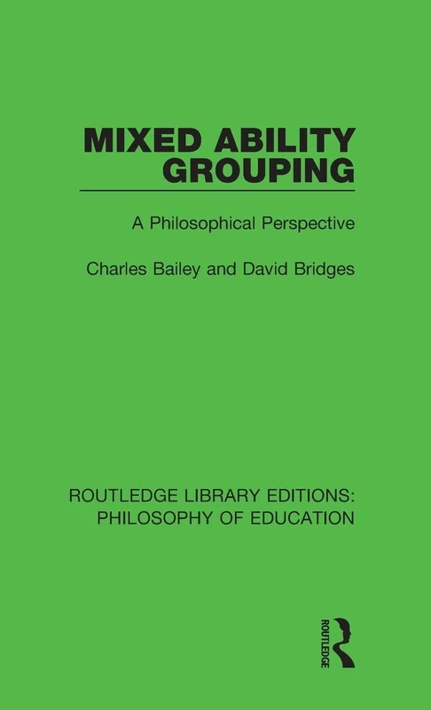 Mixed Ability Grouping: A Philosophical Perspective: 1 (Routledge Library Editions: Philosophy of Education)