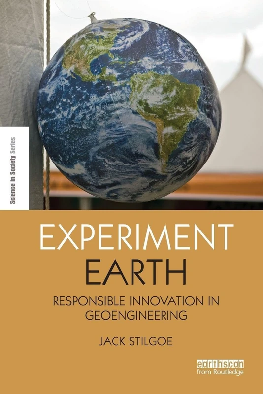 Experiment Earth: Responsible innovation in geoengineering (The Earthscan Science in Society Series)