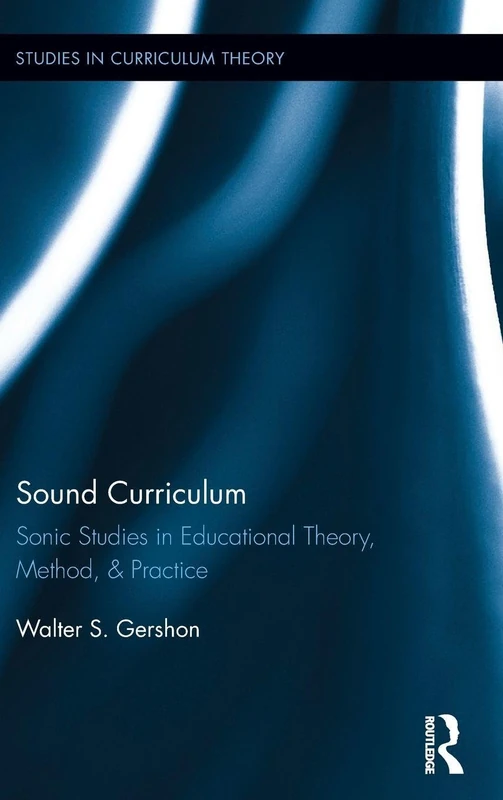 Sound Curriculum: Sonic Studies in Educational Theory, Method, & Practice (Studies in Curriculum Theory Series)