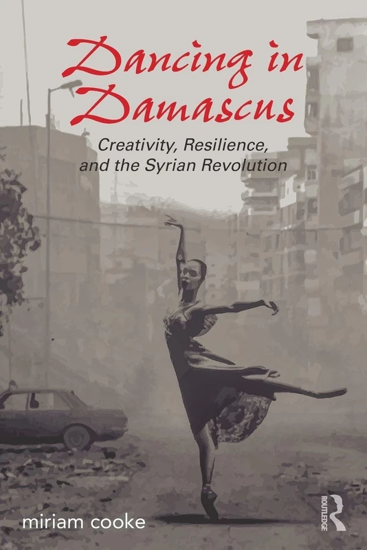 Dancing in Damascus: Creativity, Resilience, and the Syrian Revolution