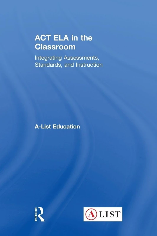 ACT ELA in the Classroom: Integrating Assessments, Standards, and Instruction (A-List SAT and ACT Series)