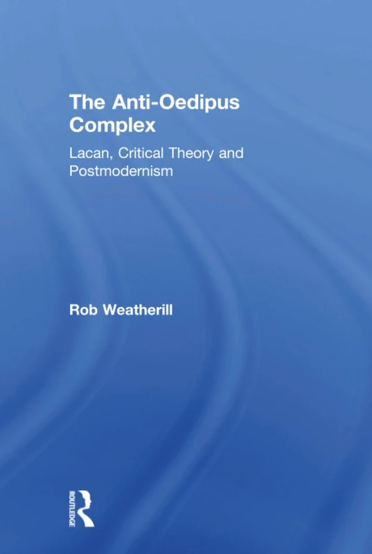 The Anti-Oedipus Complex: Lacan, Critical Theory and Postmodernism