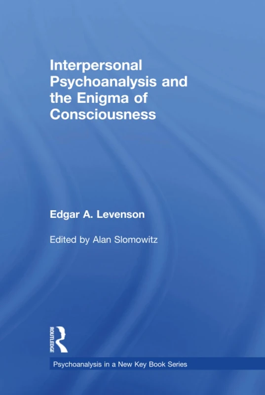 Interpersonal Psychoanalysis and the Enigma of Consciousness (Psychoanalysis in a New Key Book Series)