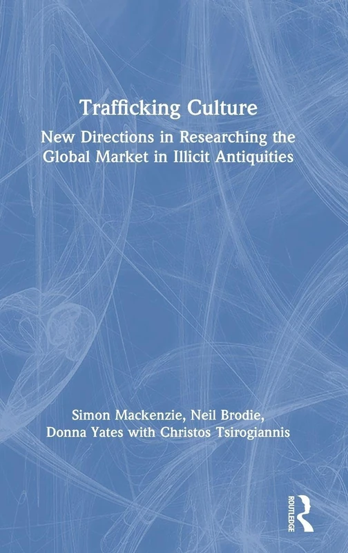 Trafficking Culture: New Directions in Researching the Global Market in Illicit Antiquities