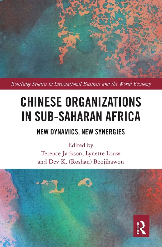 Chinese Organizations in Sub-Saharan Africa: New Dynamics, New Synergies (Routledge Studies in International Business and the World Economy)