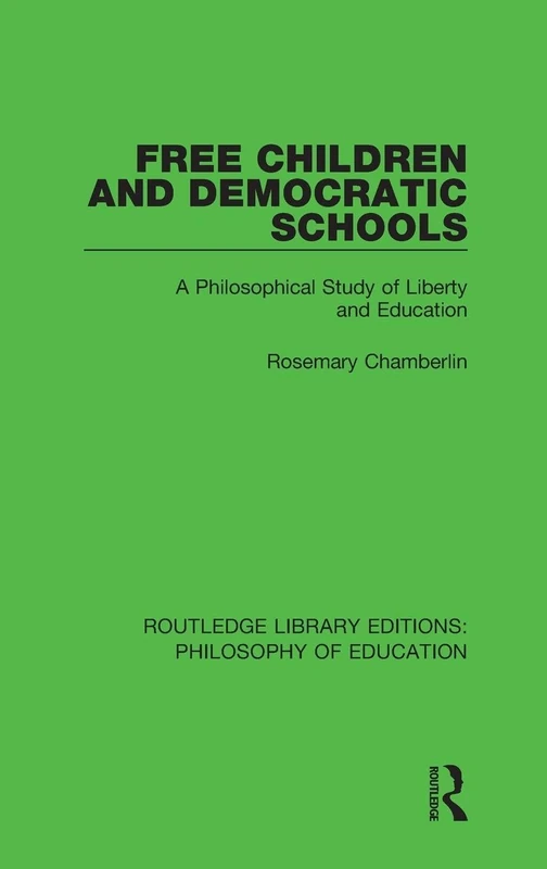 Free Children and Democratic Schools: A Philosophical Study of Liberty and Education: 6 (Routledge Library Editions: Philosophy of Education)