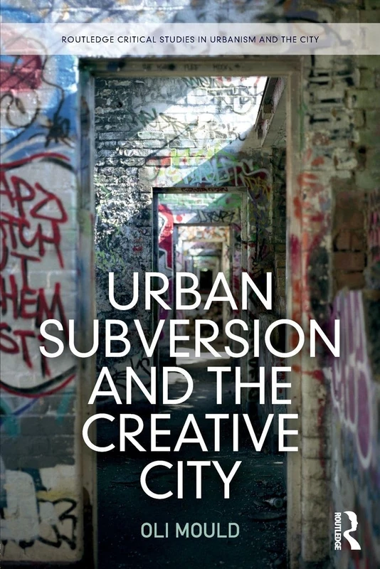 Urban Subversion and the Creative City (Routledge Critical Studies in Urbanism and the City)