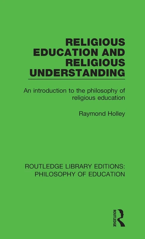 Religious Education and Religious Understanding: An Introduction to the Philosophy of Religious Education: 10 (Routledge Library Editions: Philosophy of Education)