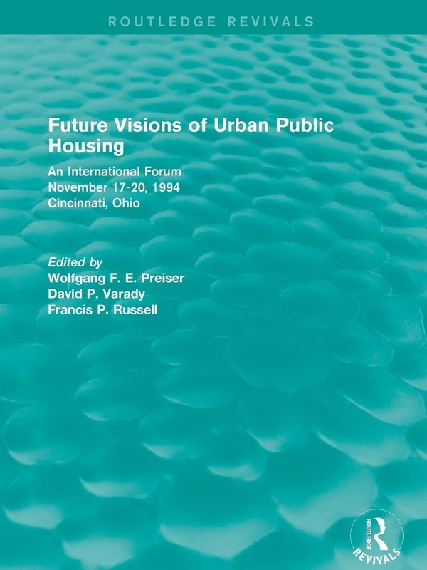 Future Visions of Urban Public Housing (Routledge Revivals): An International Forum, November 17-20, 1994