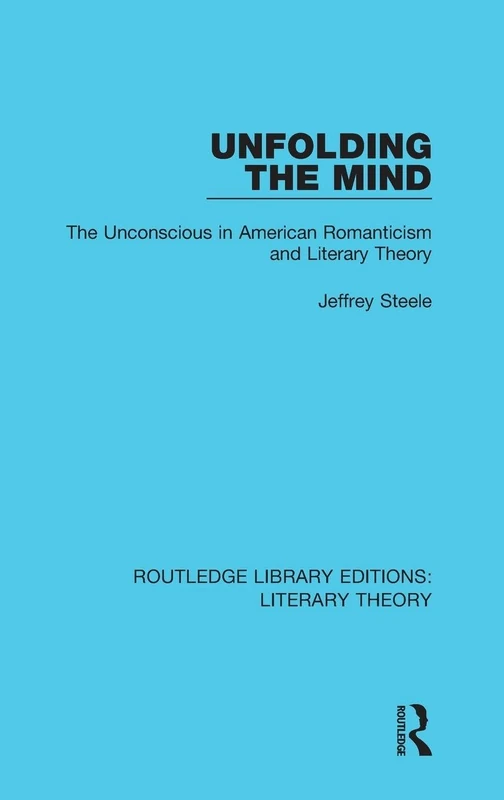 Unfolding the Mind: The Unconscious in American Romanticism and Literary Theory (Routledge Library Editions: Literary Theory)