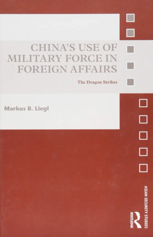 China’s Use of Military Force in Foreign Affairs: The Dragon Strikes (Asian Security Studies)