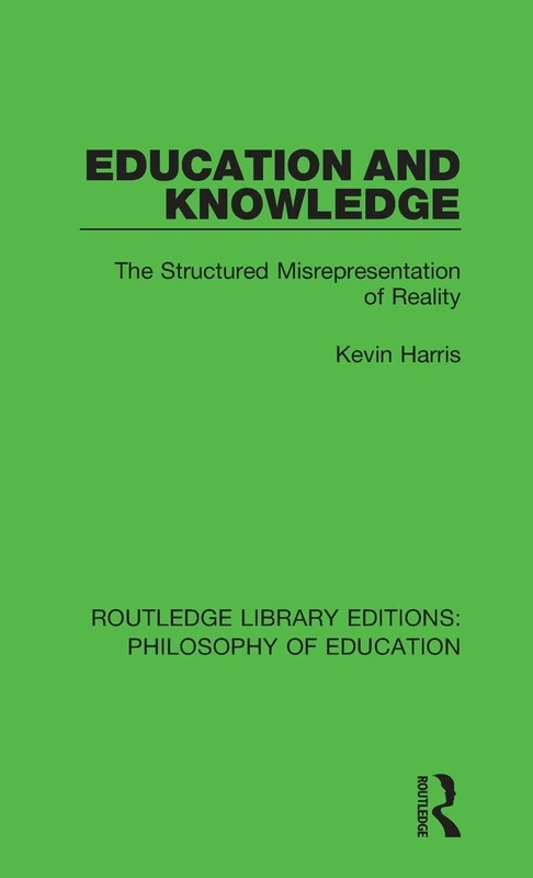 Education and Knowledge: The Structured Misrepresentation of Reality: 9 (Routledge Library Editions: Philosophy of Education)