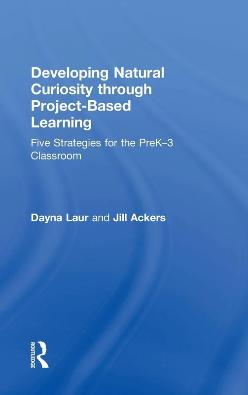 Developing Natural Curiosity through Project-Based Learning: Five Strategies for the PreK–3 Classroom