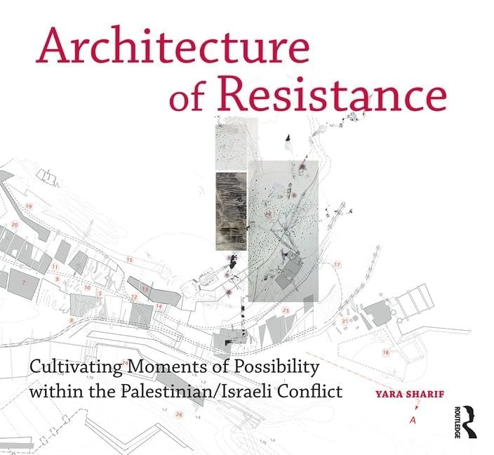 Architecture of Resistance: Cultivating Moments of Possibility within the Palestinian/Israeli Conflict (Design Research in Architecture)