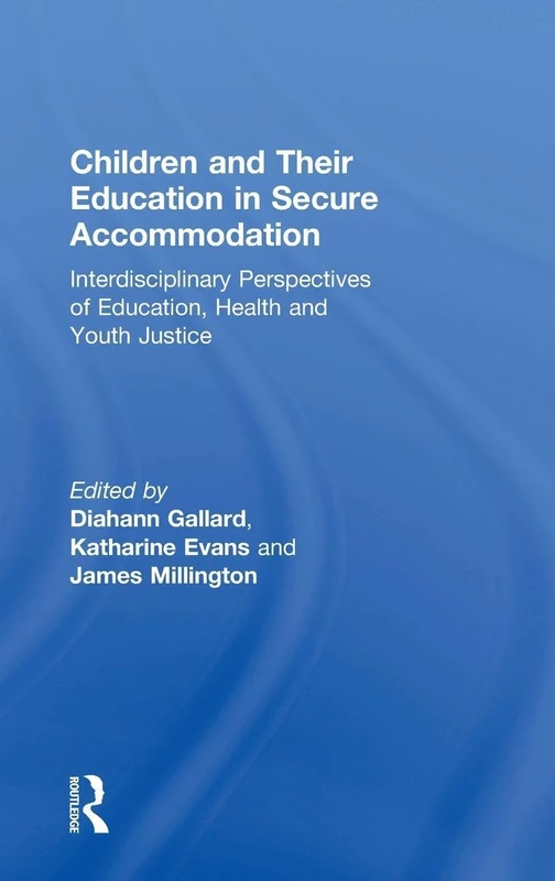 Children and Their Education in Secure Accommodation: Interdisciplinary Perspectives of Education, Health and Youth Justice - Image 1