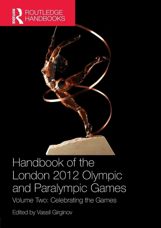 Handbook of the London 2012 Olympic and Paralympic Games: Volume Two: Celebrating the Games: 2