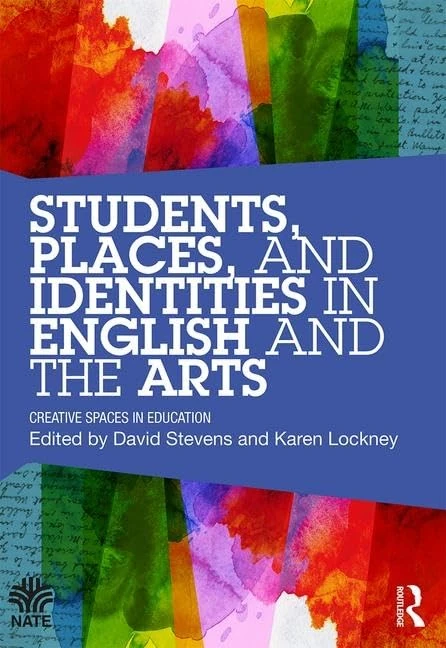 Students, Places and Identities in English and the Arts: Creative Spaces in Education (National Association for the Teaching of English NATE)