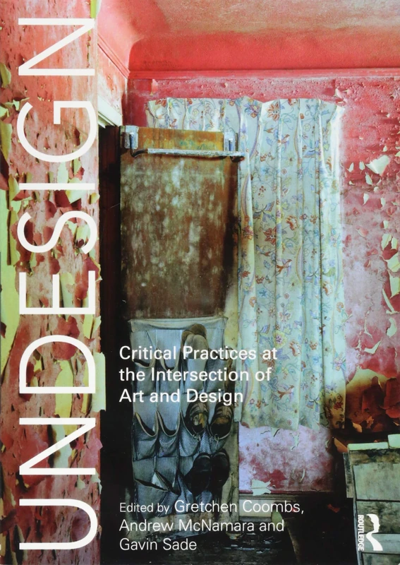 Undesign: Critical Practices at the Intersection of Art and Design