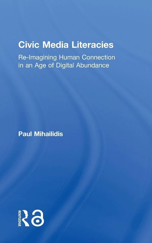 Civic Media Literacies: Re-Imagining Human Connection in an Age of Digital Abundance