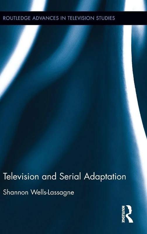 Television and Serial Adaptation (Routledge Advances in Television Studies)