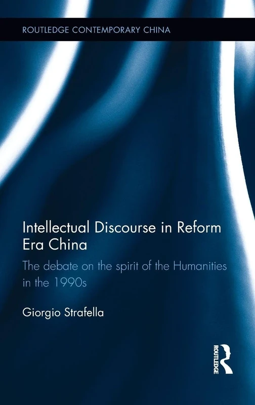 Intellectual Discourse in Reform Era China: The Debate on the Spirit of the Humanities in the 1990s (Routledge Contemporary China Series)