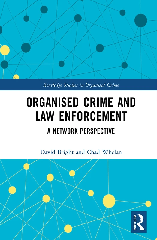 Organised Crime and Law Enforcement: A Network Perspective (Routledge Studies in Organised Crime)