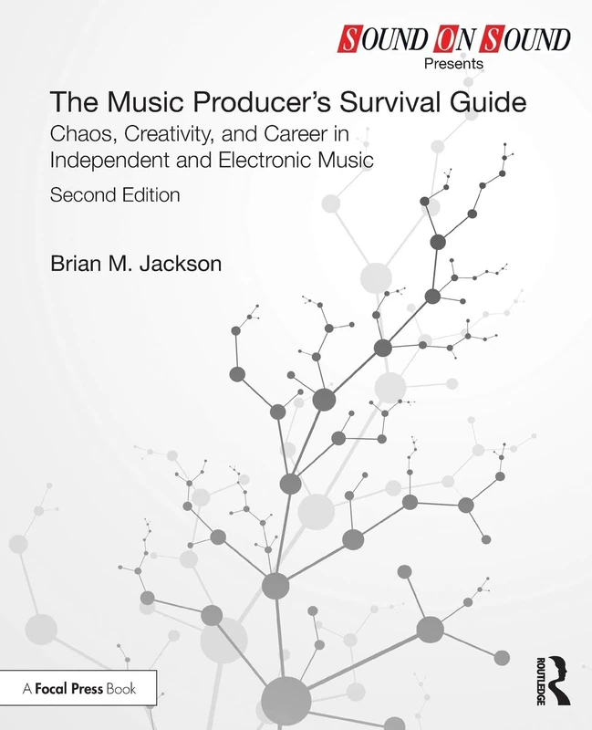 The Music Producer’s Survival Guide: Chaos, Creativity, and Career in Independent and Electronic Music (Sound On Sound Presents...)