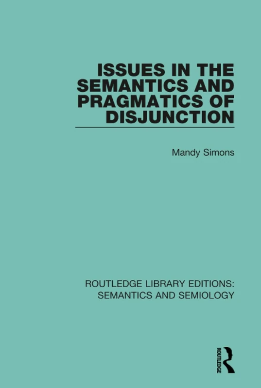 Issues in the Semantics and Pragmatics of Disjunction (Routledge Library Editions: Semantics and Semiology)