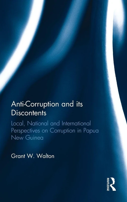 Anti-Corruption and its Discontents: Local, National and International Perspectives on Corruption in Papua New Guinea
