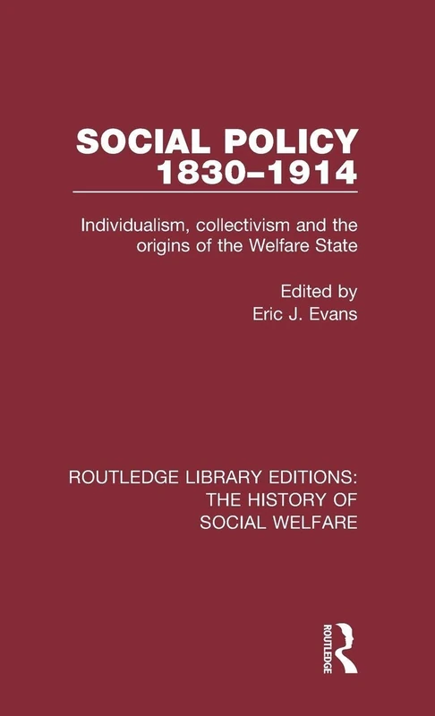 Social Policy 1830-1914: Individualism, Collectivism and the Origins of the Welfare State (Routledge Library Editions: The History of Social Welfare)