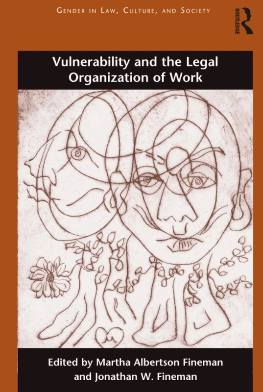 Vulnerability and the Legal Organization of Work (Gender in Law, Culture, and Society)
