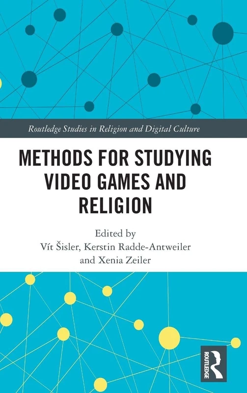 Methods for Studying Video Games and Religion (Routledge Studies in Religion and Digital Culture)