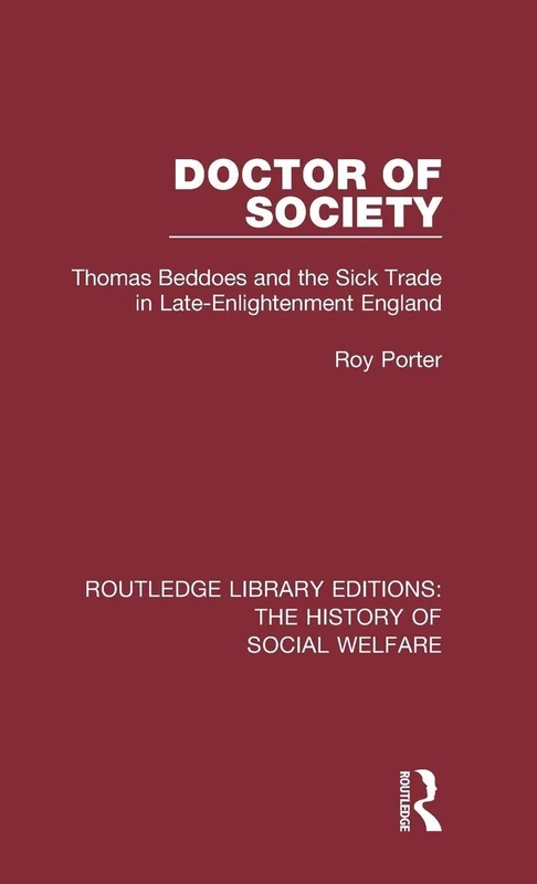 Doctor of Society: Tom Beddoes and the Sick Trade in Late-Enlightenment England (Routledge Library Editions: The History of Social Welfare)