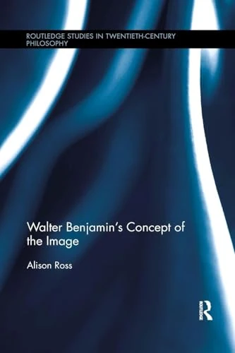 Walter Benjamin's Concept of the Image (Routledge Studies in Twentieth-Century Philosophy)
