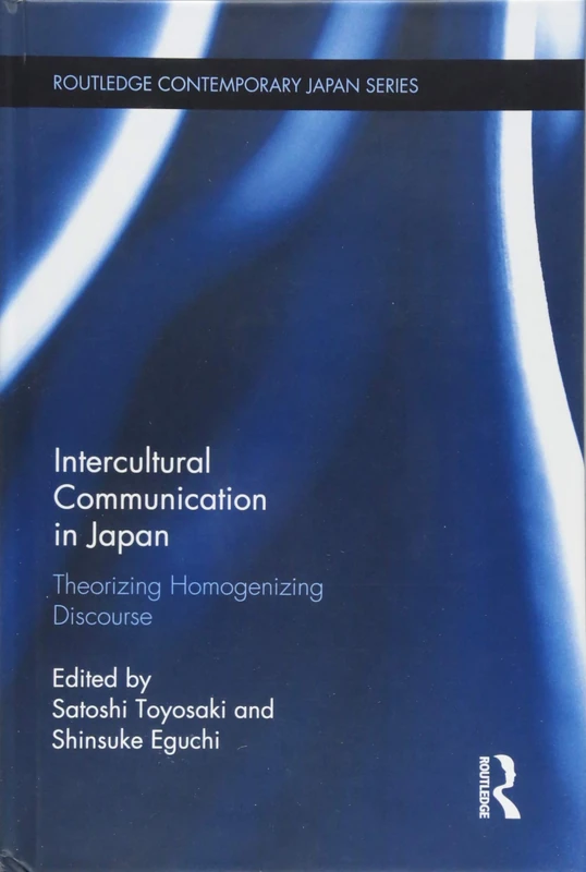 Intercultural Communication in Japan: Theorizing Homogenizing Discourse (Routledge Contemporary Japan Series)