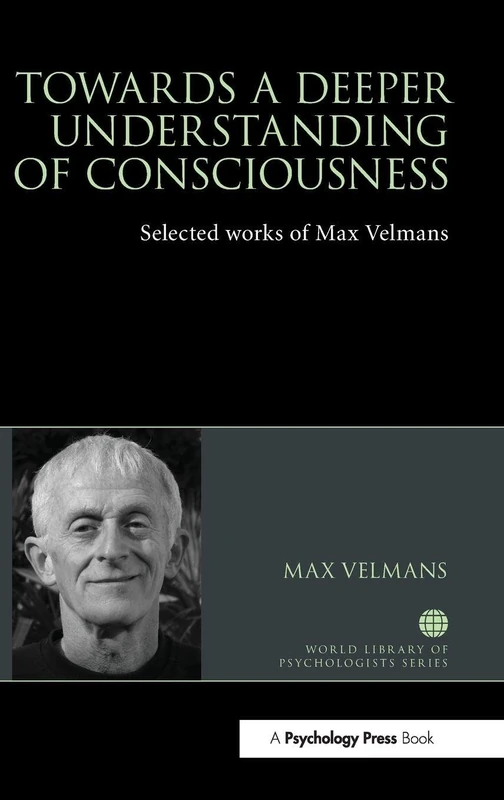 Towards a Deeper Understanding of Consciousness: Selected works of Max Velmans (World Library of Psychologists)