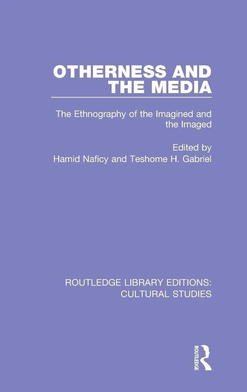 Otherness and the Media: The Ethnography of the Imagined and the Imaged (Routledge Library Editions: Cultural Studies)