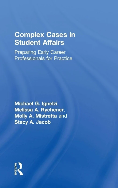 Complex Cases in Student Affairs: Preparing Early Career Professionals for Practice