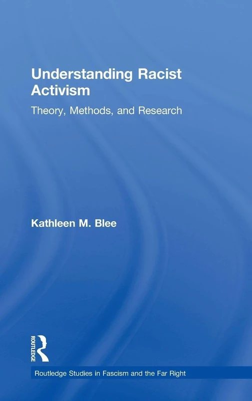 Understanding Racist Activism: Theory, Methods, and Research (Routledge Studies in Fascism and the Far Right)