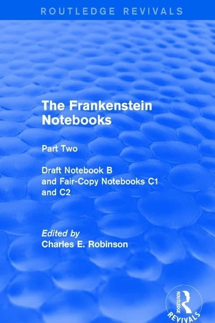 The Frankenstein Notebooks: Part Two Draft Notebook B and Fair-Copy Notebooks C1 and C2: 2 (Routledge Revivals: The Frankenstein Notebooks)