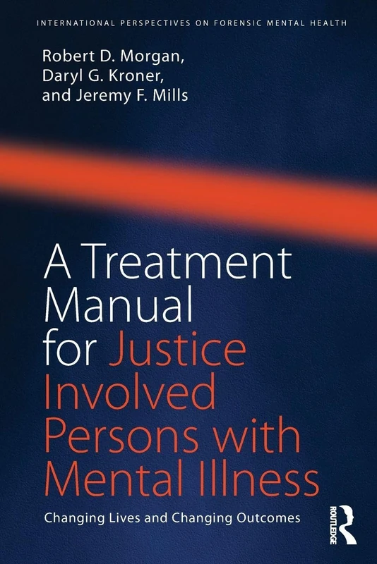 A Treatment Manual for Justice Involved Persons with Mental Illness: Changing Lives and Changing Outcomes (International Perspectives on Forensic Mental Health)