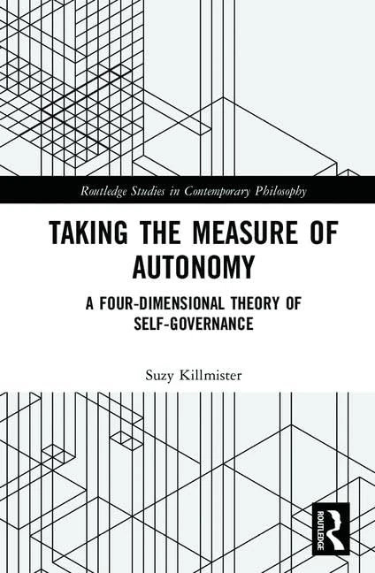 Taking the Measure of Autonomy: A Four-Dimensional Theory of Self-Governance (Routledge Studies in Contemporary Philosophy)