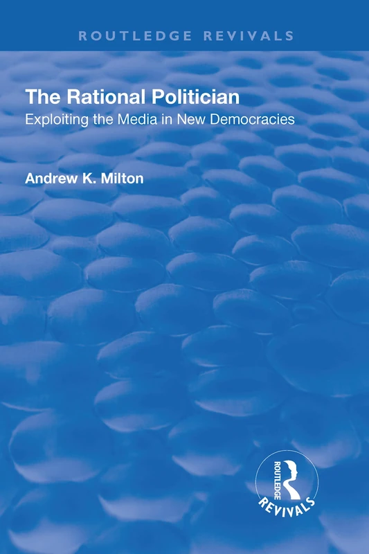 The Rational Politician: Exploiting the Media in New Democracies (Routledge Revivals) - Image 1