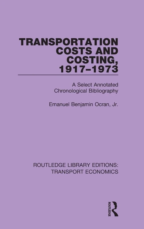Transportation Costs and Costing, 1917-1973: A Selected Annotated Chronological Bibliography: 22 (Routledge Library Editions: Transport Economics)